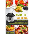 Instant Pot Cookbook: The Top Recipes For Everyday Cooking Using Instant Pot Electric Pressure Cooker