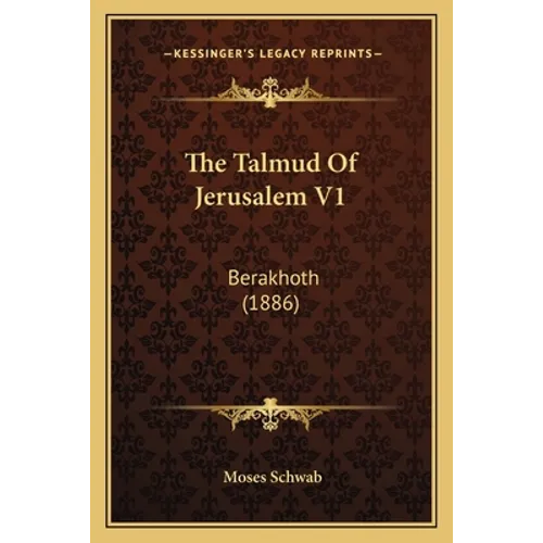 The Talmud Of Jerusalem V1: Berakhoth (1886)