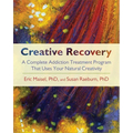Creative Recovery: A Complete Addiction Treatment Program That Uses Your Natural Creativity