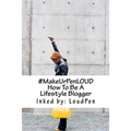 #MakeUrPenLOUD: How To Be A Lifestyle Blogger