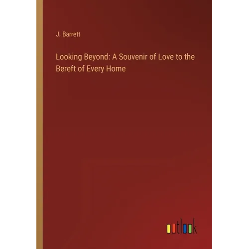 Looking Beyond: A Souvenir of Love to the Bereft of Every Home