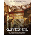 Guangzhou: The History and Legacy of China's Most Influential Trade Center