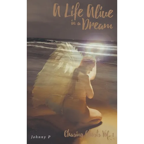 A Life Alive in a Dream: Chasing Ghosts, Vol. 1