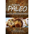 Perfectly Paleo - Baked Treats and Sweet & Savory Breads Cookbook: Indulgent Paleo Cooking for the Modern Caveman
