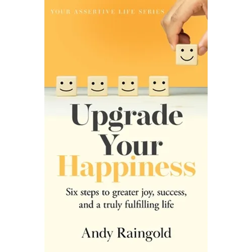 Upgrade Your Happiness: Six steps to greater joy, success, and a truly fulfilling life