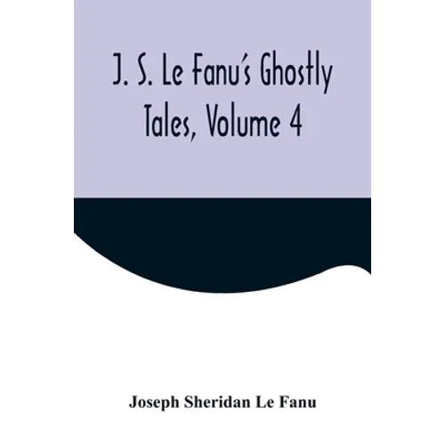 J. S. Le Fanu's Ghostly Tales, Volume 4