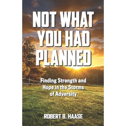 Not What You Had Planned: Finding Strength and Hope in the Storms of Adversity