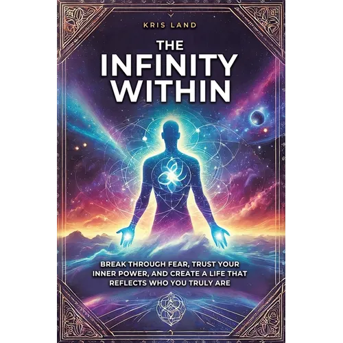 The Infinity Within: Break Through Fear, Trust Your Inner Power, and Create a Life That Reflects Who You Truly Are