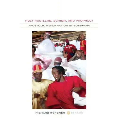Holy Hustlers, Schism, and Prophecy: Apostolic Reformation in Botswana Volume 11 [With DVD]