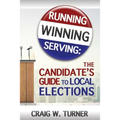Running, Winning, Serving: The Candidate's Guide to Local Elections