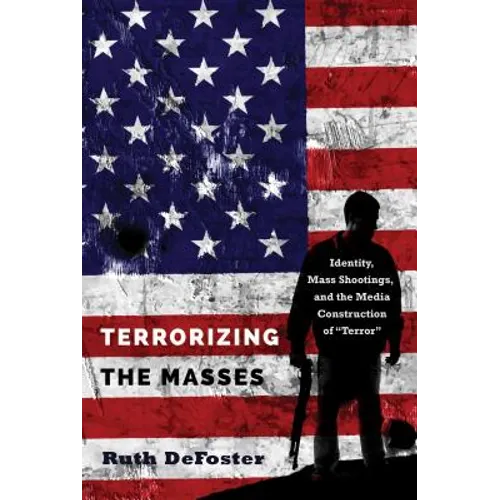 Terrorizing the Masses: Identity, Mass Shootings, and the Media Construction of «Terror»
