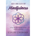 Six Circles of Mindfulness: Living Life Fully through Present Moment Awareness