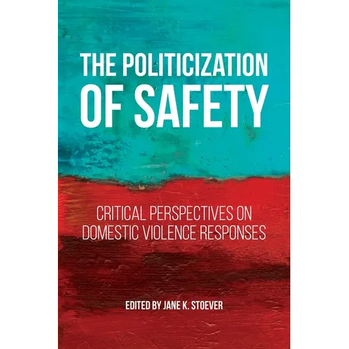 The Politicization of Safety: Critical Perspectives on Domestic Violence Responses