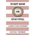 Start Now or Stay Still: A Journey to Godly Discernment