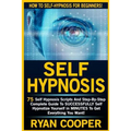 Self Hypnosis: 75 Self Hypnosis Scripts And Step-By-Step Complete Guide To SUCCESSFULY Self Hypnotize Yourself In MINUTES To Get Everything You Want!