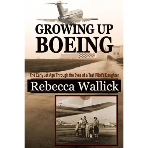 Growing Up Boeing: The Early Jet Age Through the Eyes of a Test Pilot's Daughter