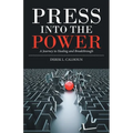 Press into the Power: A Journey to Healing and Breakthrough