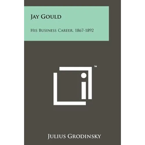Jay Gould: His Business Career, 1867-1892