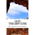 OCD - The ERP Cure: 5 Principles and 5 Steps to Turning Off OCD!
