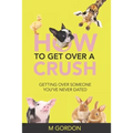 How To Get Over A Crush: Getting Over Someone You've Never Dated