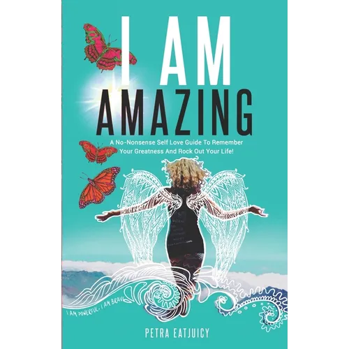 I Am Amazing: Self Love Guide To Remember Your Greatness & Rock Out Your Life! Empower Yourself, Feel Happier, Heal Your Body & Beco