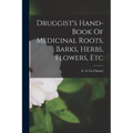 Druggist's Hand-book Of Medicinal Roots, Barks, Herbs, Flowers, Etc