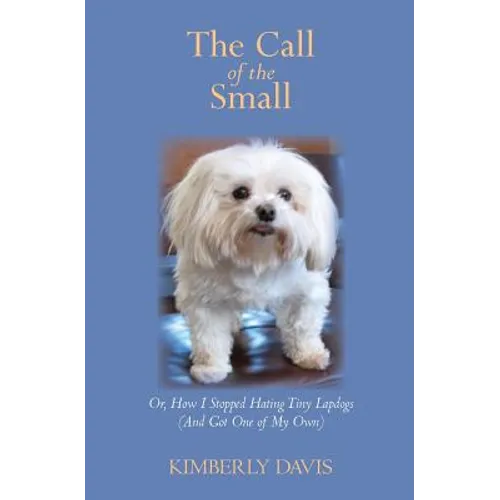The Call of the Small: Or, How I Stopped Hating Tiny Lapdogs (And Got One of My Own)
