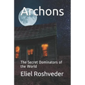 Archons: The Secret Dominators of the World