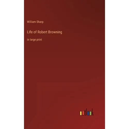 Life of Robert Browning: in large print