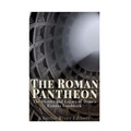 The Roman Pantheon: The History and Legacy of Rome's Famous Landmark