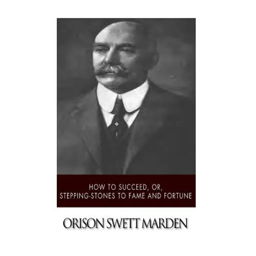 How to Succeed, or, Stepping-Stones to Fame and Fortune