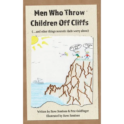 Men Who Throw Children Off Cliffs: (...and other things neurotic dads worry about)
