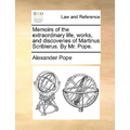 Memoirs of the Extraordinary Life, Works, and Discoveries of Martinus Scriblerus. by Mr. Pope.