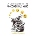 A User Guide to The Unconscious Mind