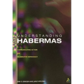 Understanding Habermas: Communicative Action and Deliberative Democracy