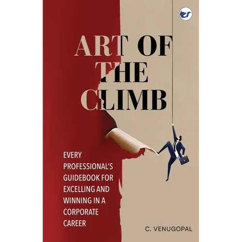 Art of The Climb: Every Professional's Guidebook for Excelling and Winning in a Corporate Career