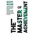 The Master of Achievement: Conquer Fear and Adversity, Maximize Big Goals, Supercharge Your Success and Develop a Purpose Driven Mindset