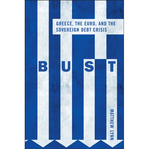 Bust: Greece, the Euro and the Sovereign Debt Crisis