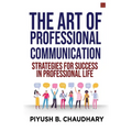 The Art of Professional Communication: Strategies for Success in Professional Life