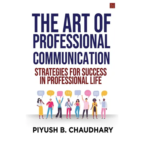 The Art of Professional Communication: Strategies for Success in Professional Life