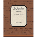 The Goose Step A Study Of American Education