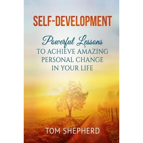 Self Development: Powerful Lessons to Achieve Amazing Personal Change in Your Life