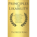 Principles of Likability: Skills for a Memorable First Impression, Captivating Presence, and Instant Friendships