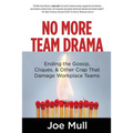 No More Team Drama: Ending the Gossip, Cliques, & Other Crap That Damage Workplace Teams