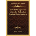 How To Change Your Character And Attain Spiritual Consciousness
