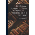 The Roman Assemblies From Their Origin to the End of the Republic