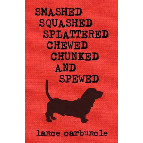 Smashed, Squashed, Splattered, Chewed, Chunked and Spewed