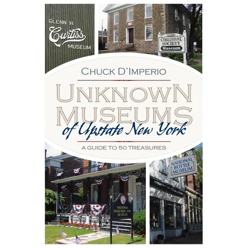 Unknown Museums of Upstate New York: A Guide to 50 Treasures