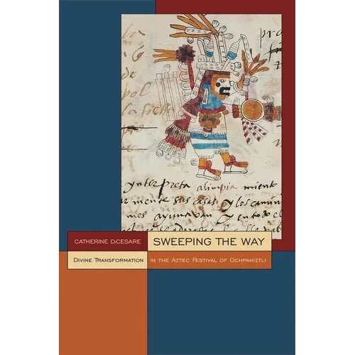 Sweeping the Way: Divine Transformation in the Aztec Festival of Ochpaniztli