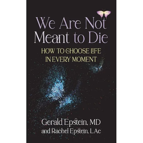 We Are Not Meant to Die: How to Choose Life in Every Moment